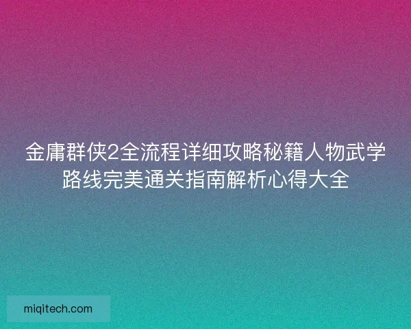 金庸群侠2全流程详细攻略秘籍人物武学路线完美通关指南解析心得大全